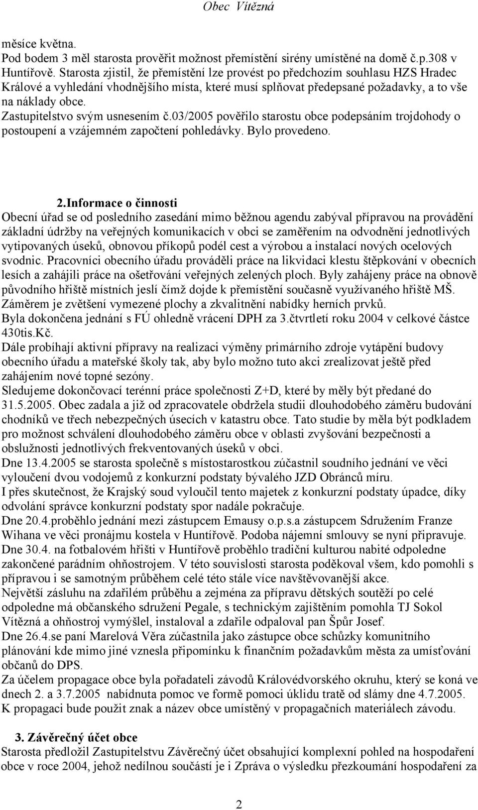 Zastupitelstvo svým usnesením č.03/2005 pověřilo starostu obce podepsáním trojdohody o postoupení a vzájemném započtení pohledávky. Bylo provedeno. 2.