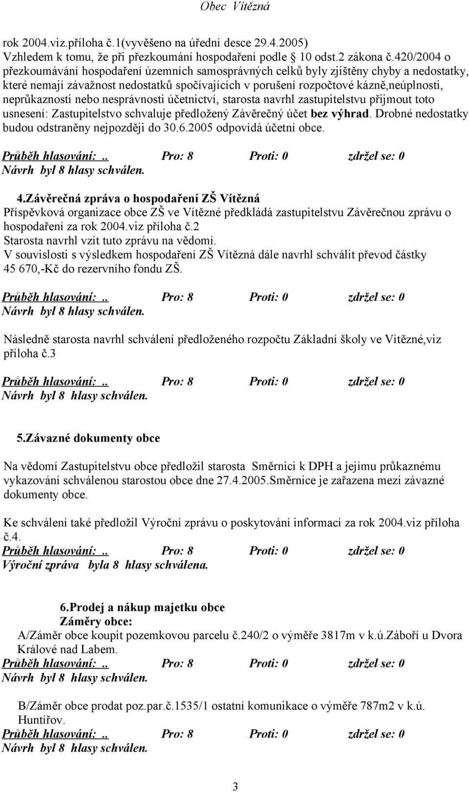 neprůkaznosti nebo nesprávnosti účetnictví, starosta navrhl zastupitelstvu přijmout toto usnesení: Zastupitelstvo schvaluje předložený Závěrečný účet bez výhrad.
