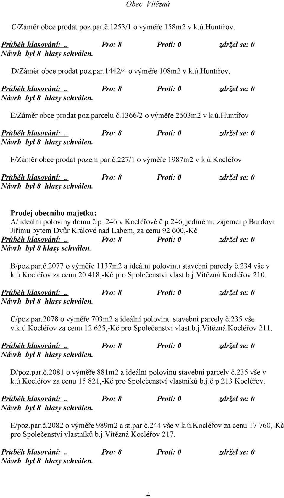 burdovi Jiřímu bytem Dvůr Králové nad Labem, za cenu 92 600,-Kč B/poz.par.č.2077 o výměře 1137m2 a ideální polovinu stavební parcely č.234 vše v k.ú.kocléřov za cenu 20 418,-Kč pro Společenství vlast.