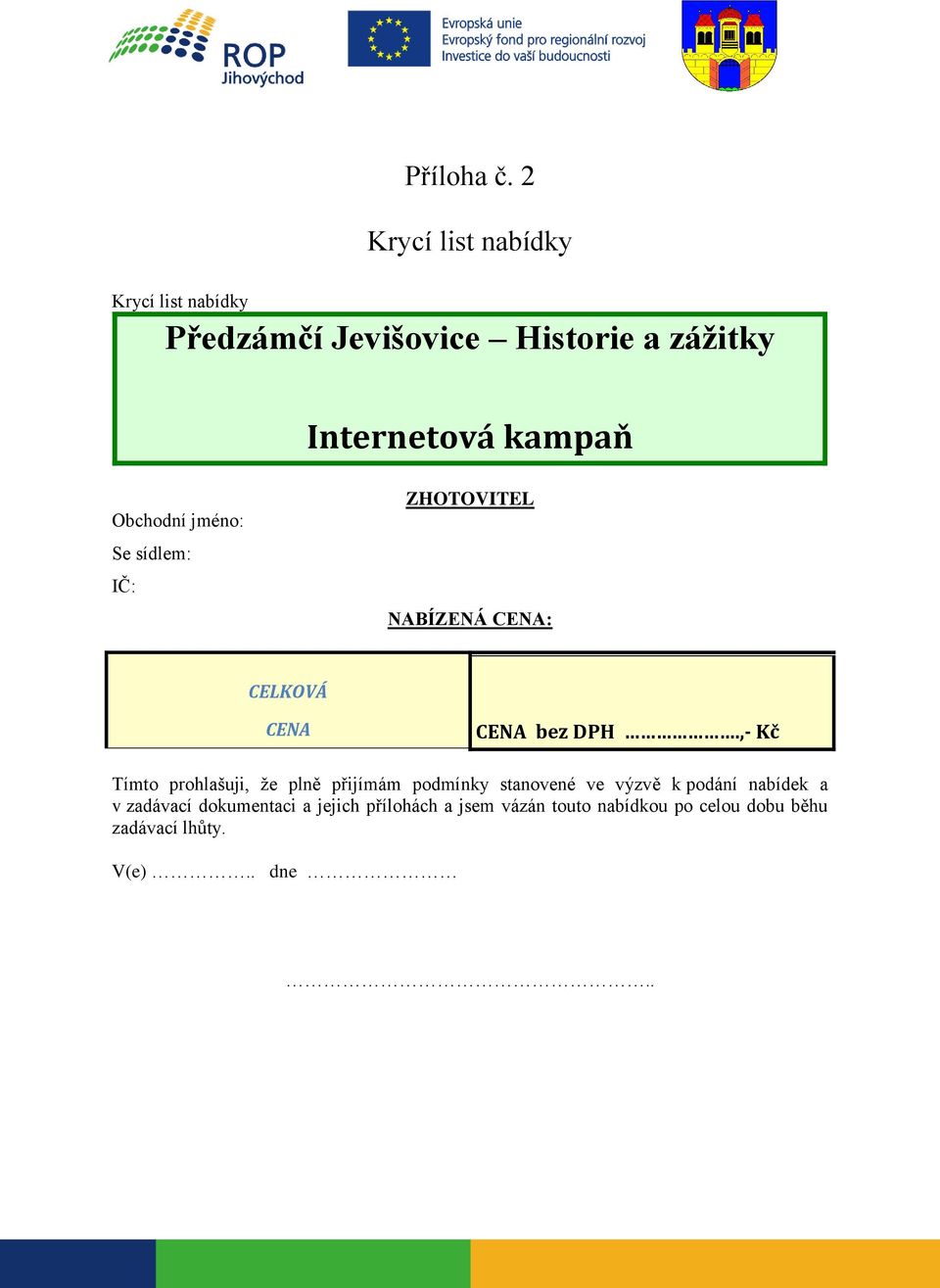 Obchodní jméno: Se sídlem: IČ: ZHOTOVITEL NABÍZENÁ CENA: CELKOVÁ CENA CENA bez DPH.