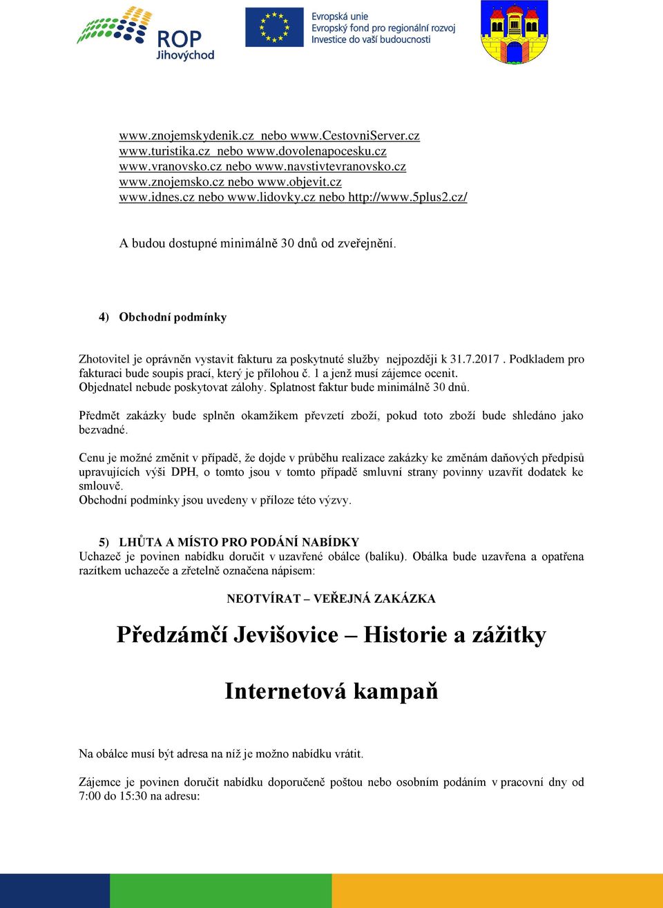 2017. Podkladem pro fakturaci bude soupis prací, který je přílohou č. 1 a jenž musí zájemce ocenit. Objednatel nebude poskytovat zálohy. Splatnost faktur bude minimálně 30 dnů.