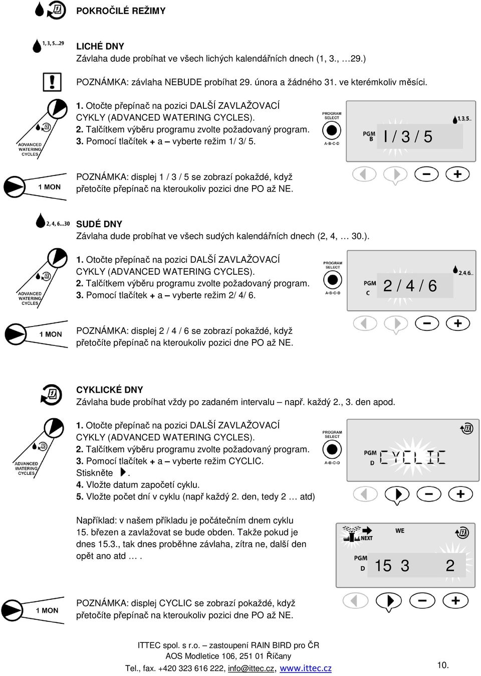 I / 3 / 5 POZNÁMKA: displej 1 / 3 / 5 se zobrazí pokaždé, když přetočíte přepínač na kteroukoliv pozici dne PO až NE. SUDÉ DNY Závlaha dude probíhat ve všech sudých kalendářních dnech (2, 4, 30.). 1. Otočte přepínač na pozici DALŠÍ ZAVLAŽOVACÍ CYKLY (ADVANCED WATERING CYCLES).