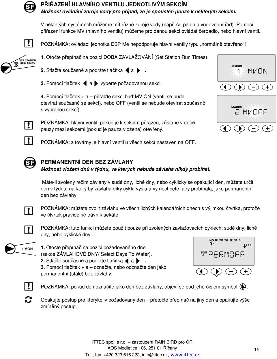 POZNÁMKA: ovládací jednotka ESP Me nepodporuje hlavní ventily typu normálně otevřeno! 1. Otočte přepínač na pozici DOBA ZAVLAŽOVÁNÍ (Set Station Run Times). 2. Stlačte současně a podržte tlačítka a.