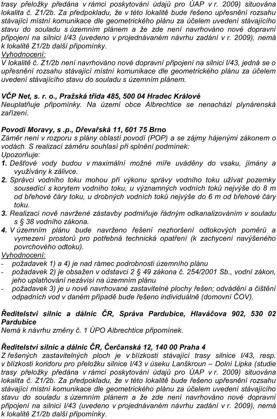 navrhováno nové dopravní připojení na silnici I/43 (uvedeno v projednávaném návrhu zadání v r. 2009), nemá k lokalitě Z1/2b další připomínky. Vyhodnocení: V lokalitě č.