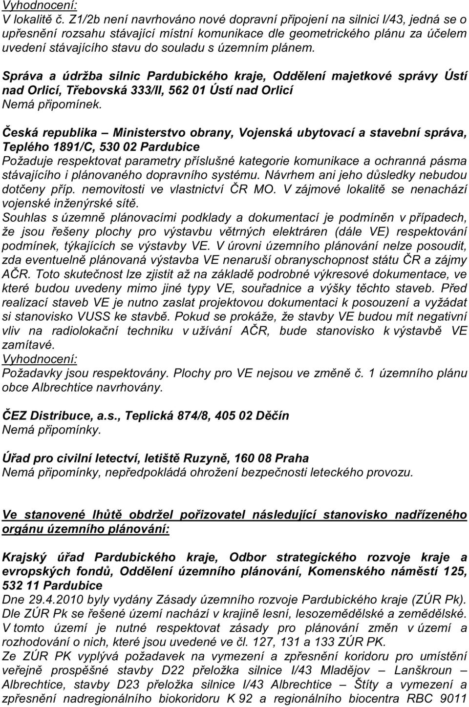 územním plánem. Správa a údržba silnic Pardubického kraje, Oddělení majetkové správy Ústí nad Orlicí, Třebovská 333/II, 562 01 Ústí nad Orlicí Nemá připomínek.