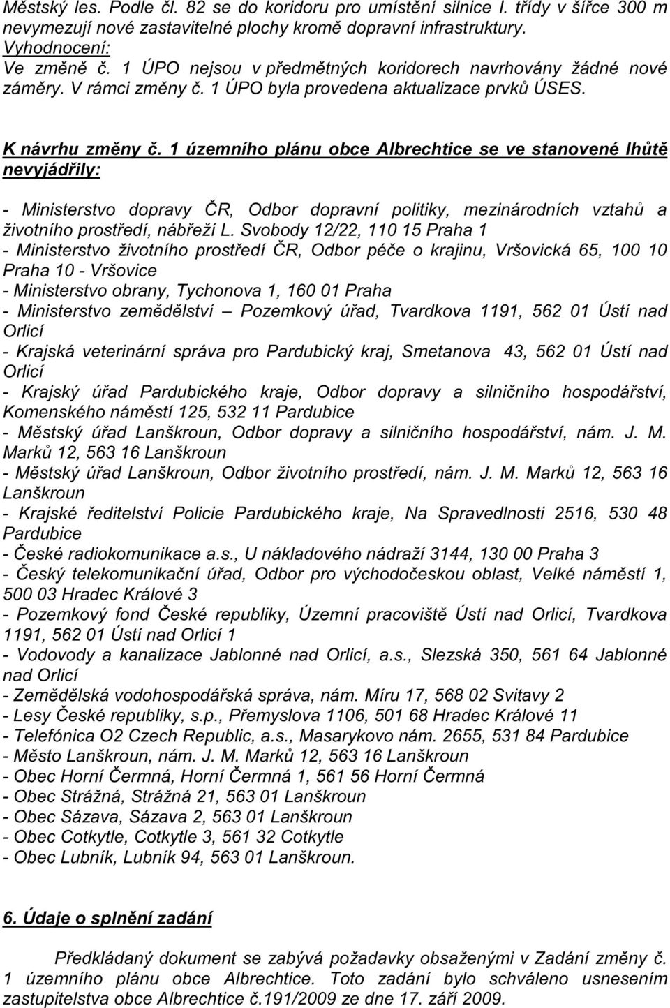 1 územního plánu obce Albrechtice se ve stanovené lhůtě nevyjádřily: - Ministerstvo dopravy ČR, Odbor dopravní politiky, mezinárodních vztahů a životního prostředí, nábřeží L.