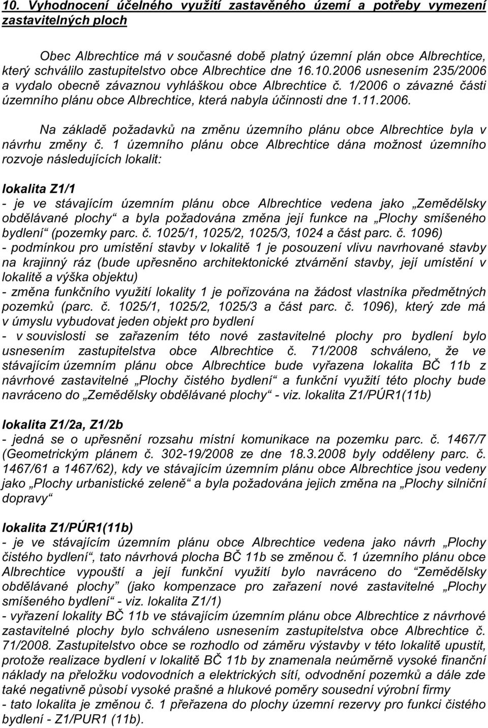 1 územního plánu obce Albrechtice dána možnost územního rozvoje následujících lokalit: lokalita Z1/1 - je ve stávajícím územním plánu obce Albrechtice vedena jako Zemědělsky obdělávané plochy a byla