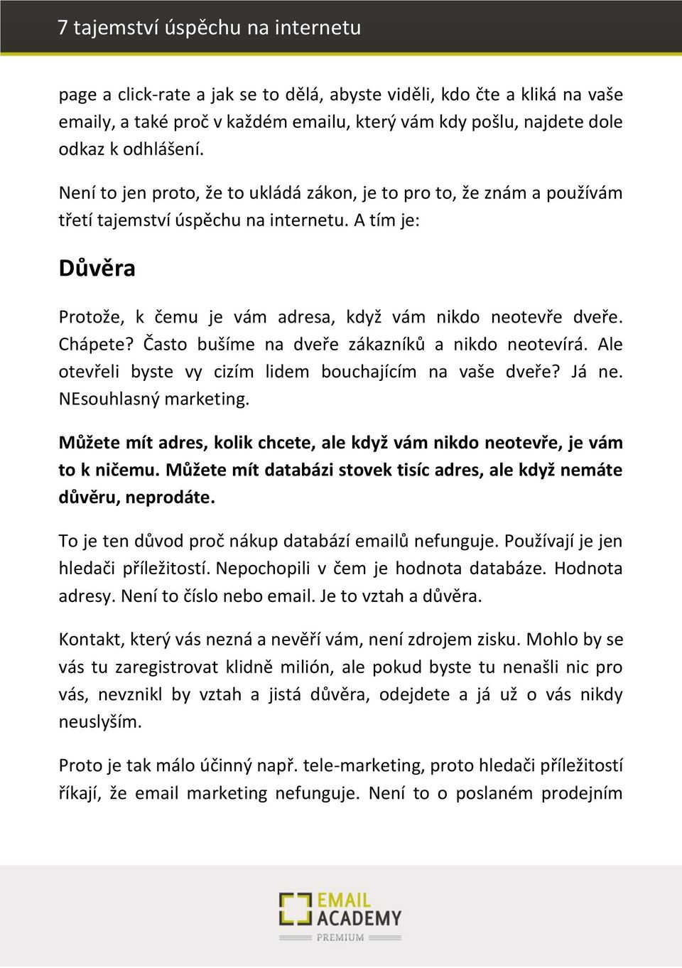 Často uší e a d eře zákaz íků a ikdo eote írá. Ale ote řeli ste izí lide ou hají í a aše d eře? Já e. NEsouhlasný marketing. Můžete ít adres, kolik h ete, ale kd ž vá ikdo eotevře, je vá to k iče u.