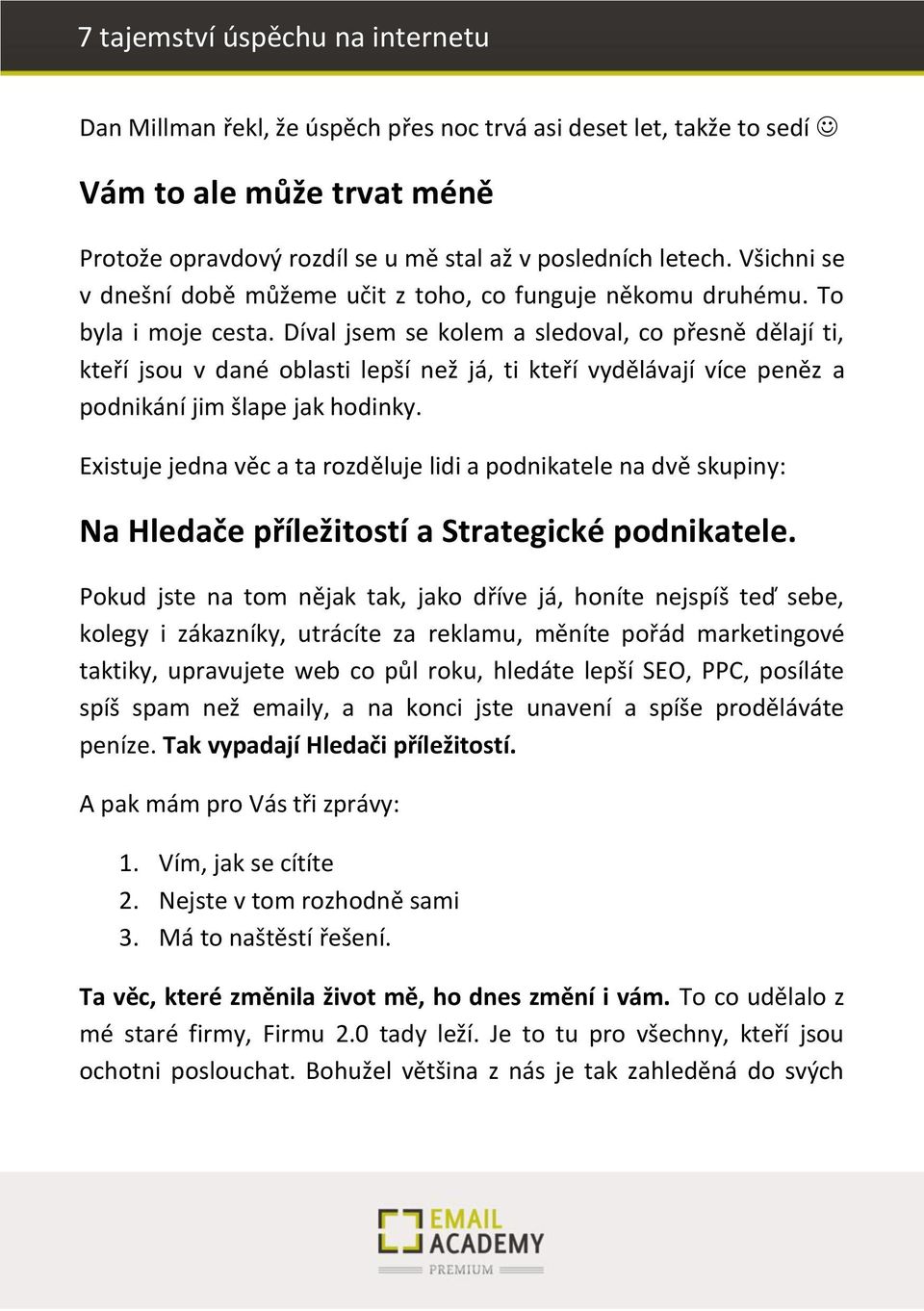 Dí al jse se kole a sledo al, o přes ě dělají ti, kteří jsou da é o lasti lepší ež já, ti kteří dělá ají í e pe ěz a pod iká í ji šlape jak hodi k.