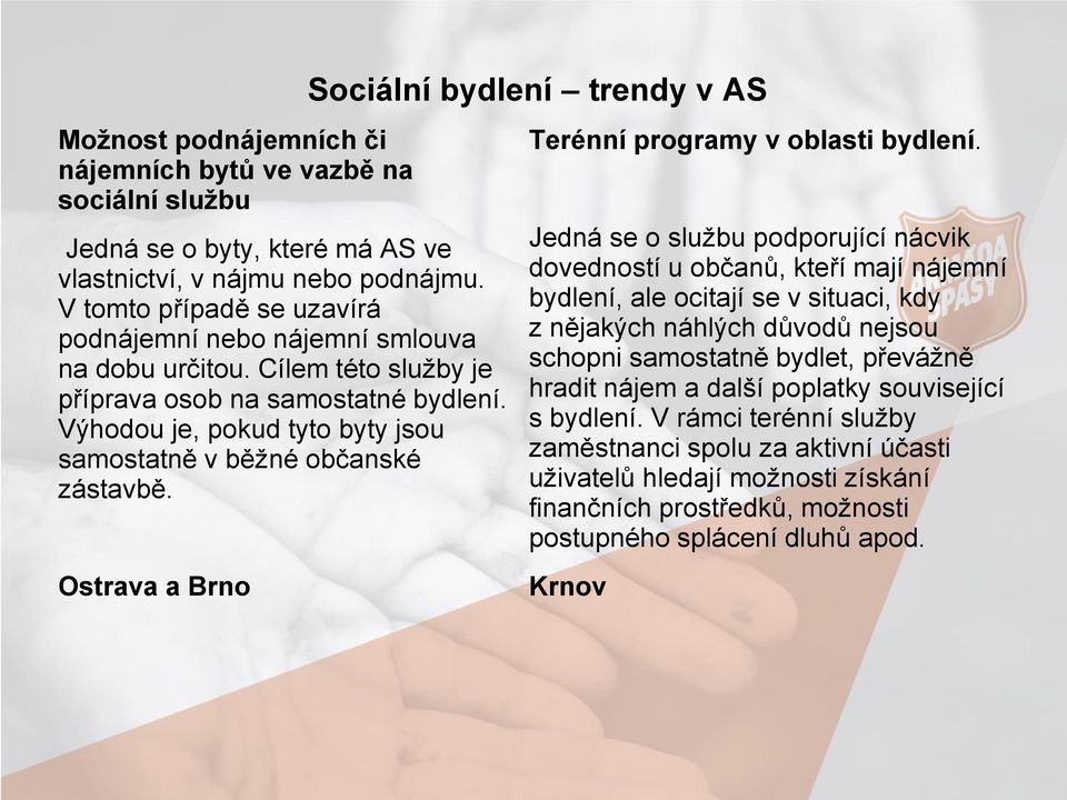 Výhodou je, pokud tyto byty jsou samostatně v běžné občanské zástavbě. Ostrava a Brno Sociální bydlení trendy v AS Terénní programy v oblasti bydlení.