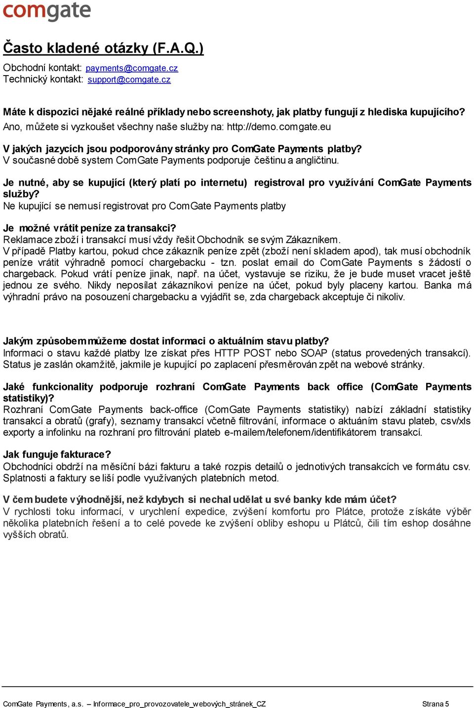 eu V jakých jazycích jsou podporovány stránky pro ComGate Payments platby? V současné době system ComGate Payments podporuje češtinu a angličtinu.