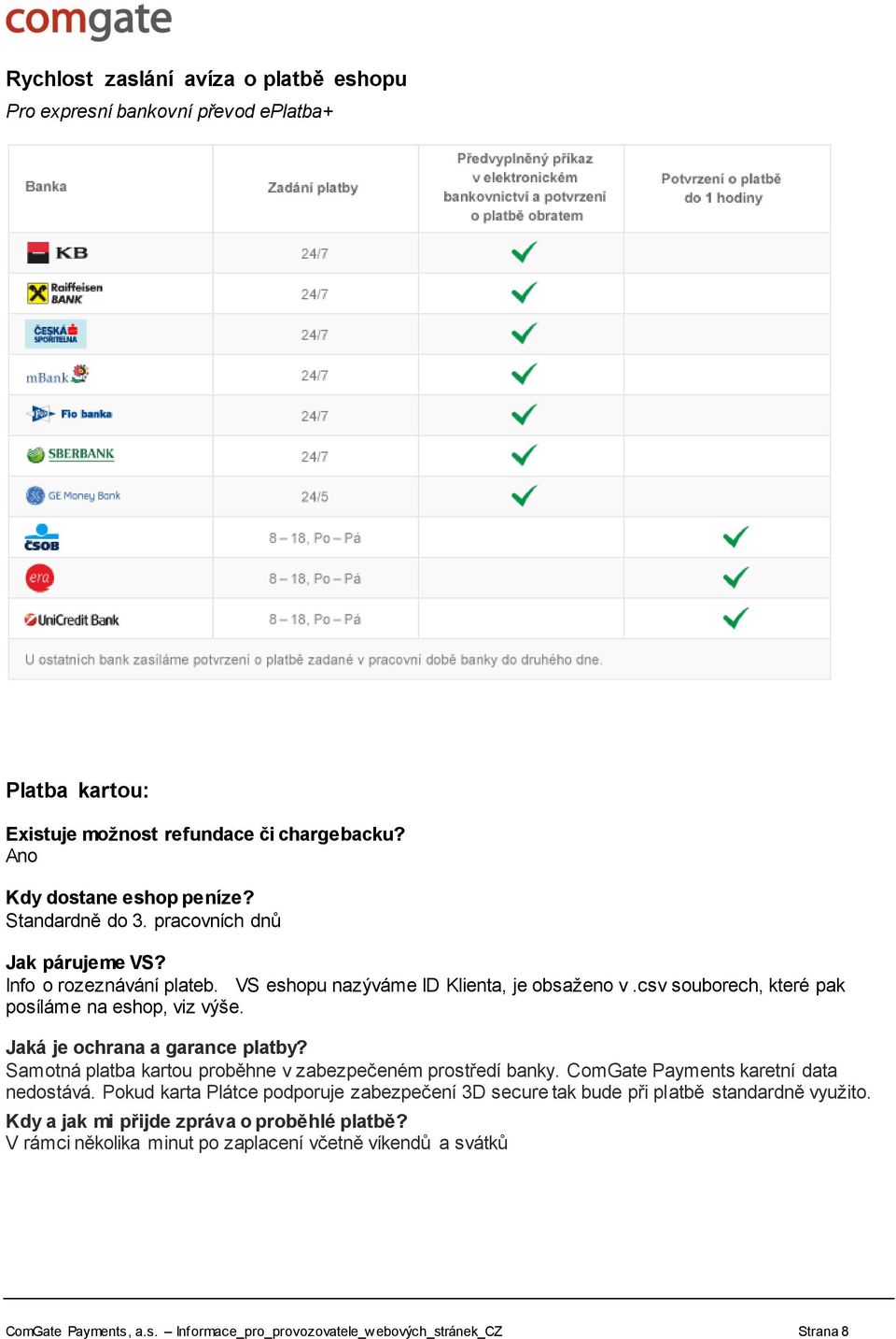 Jaká je ochrana a garance platby? Samotná platba kartou proběhne v zabezpečeném prostředí banky. ComGate Payments karetní data nedostává.