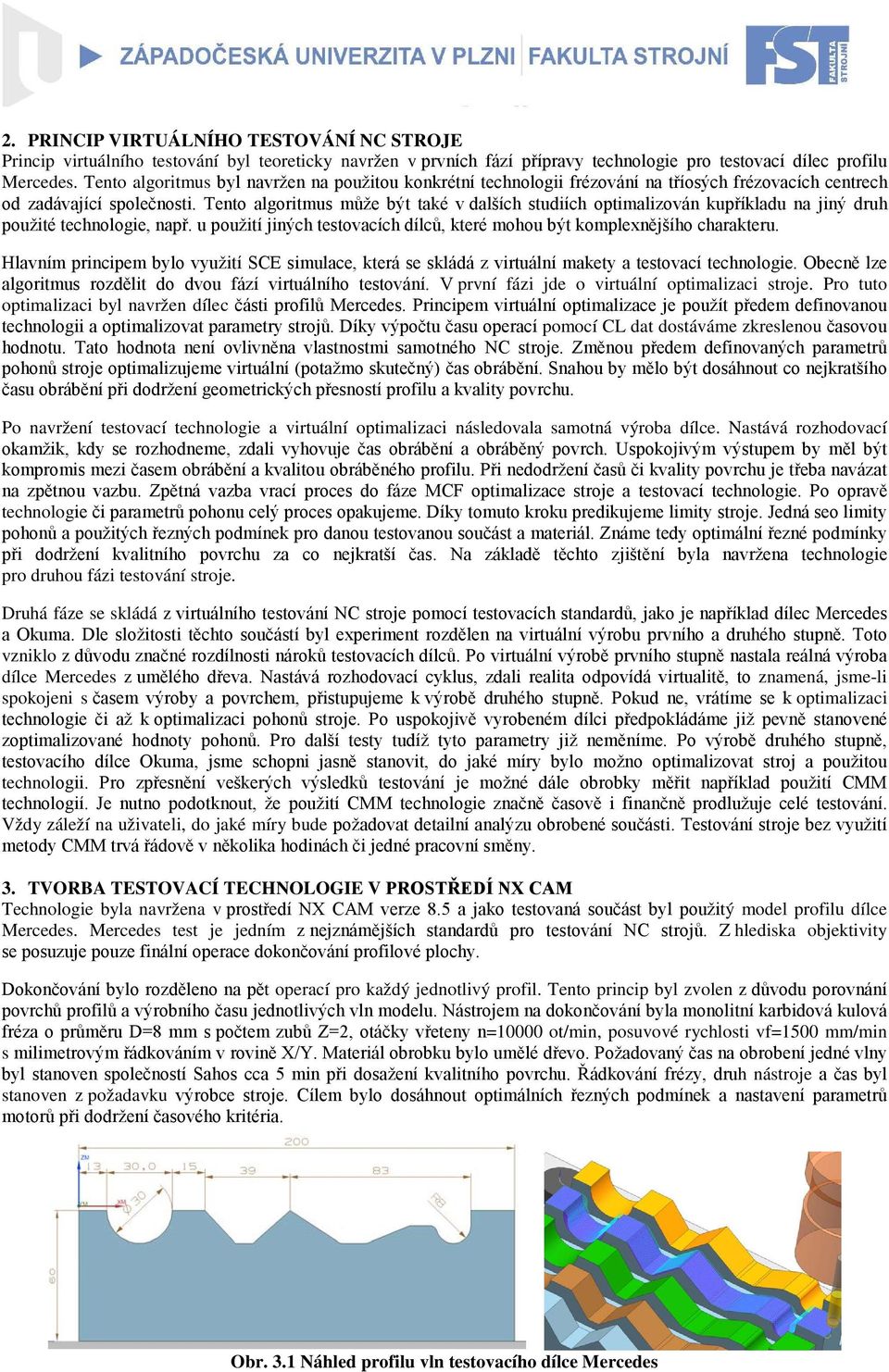 Tento algoritmus může být také v dalších studiích optimalizován kupříkladu na jiný druh použité technologie, např. u použití jiných testovacích dílců, které mohou být komplexnějšího charakteru.