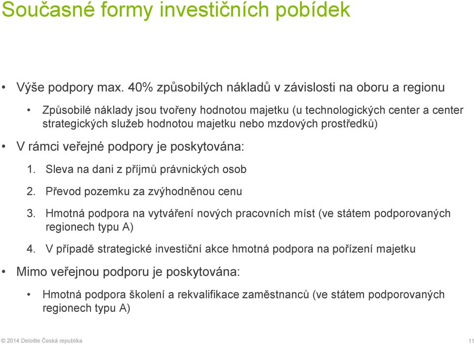 majetku nebo mzdových prostředků) V rámci veřejné podpory je poskytována: 1. Sleva na dani z příjmů právnických osob 2. Převod pozemku za zvýhodněnou cenu 3.