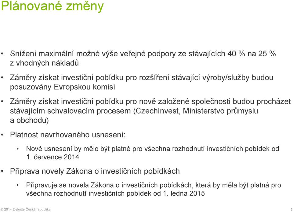 (CzechInvest, Ministerstvo průmyslu a obchodu) Platnost navrhovaného usnesení: Nové usnesení by mělo být platné pro všechna rozhodnutí investičních pobídek od 1.