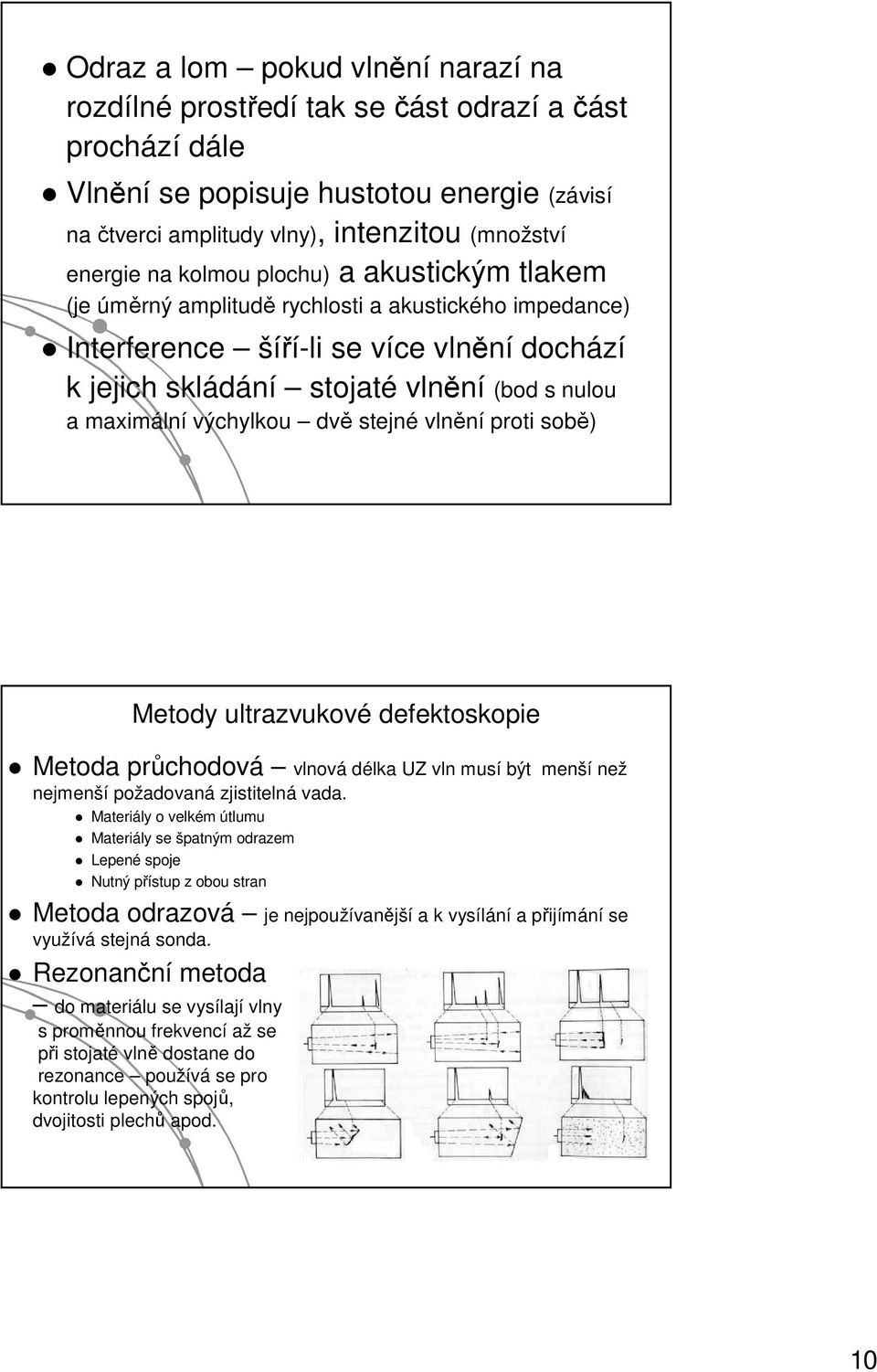 výchylkou dvě stejné vlnění proti sobě) Metody ultrazvukové defektoskopie Metoda průchodová vlnová délka UZ vln musí být menší než nejmenší požadovaná zjistitelná vada.