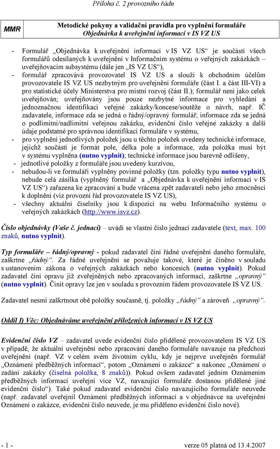 provozovatele IS VZ US nezbytným pro uveřejnění formuláře (část I. a část III-VI) a pro statistické účely Ministerstva pro místní rozvoj (část II.