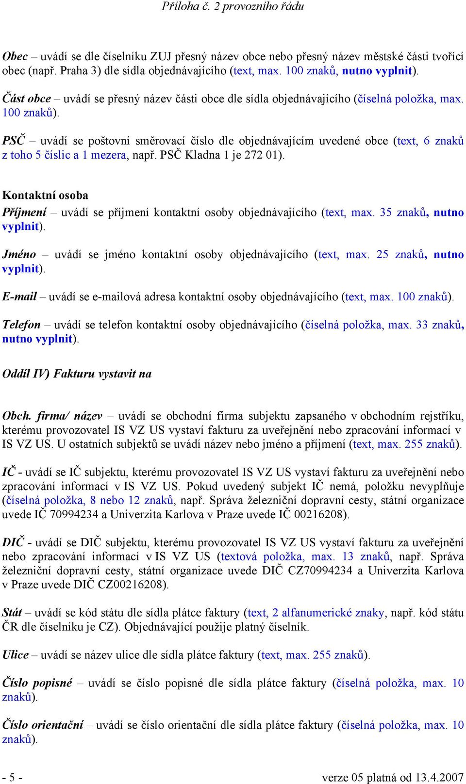 Kontaktní osoba Příjmení uvádí se příjmení kontaktní osoby objednávajícího (text, max. 35 znaků, nutno vyplnit). Jméno uvádí se jméno kontaktní osoby objednávajícího (text, max.