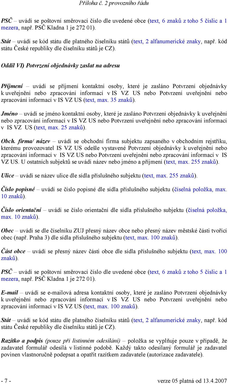 Oddíl VI) Potvrzení objednávky zaslat na adresu Příjmení uvádí se příjmení kontaktní osoby, které je zasláno Potvrzení objednávky k uveřejnění nebo zpracování informací v IS VZ US nebo Potvrzení