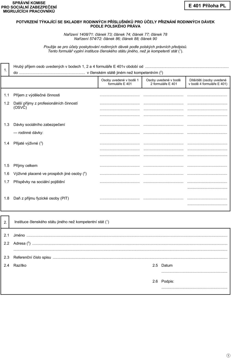 Tento formulář vyplní instituce členského státu jiného, než je kompetentí stát ( 1 ). 1. Hrubý příjem osob uvedených v bodech 1, 2 a 4 formuláře E 401v období od... do.