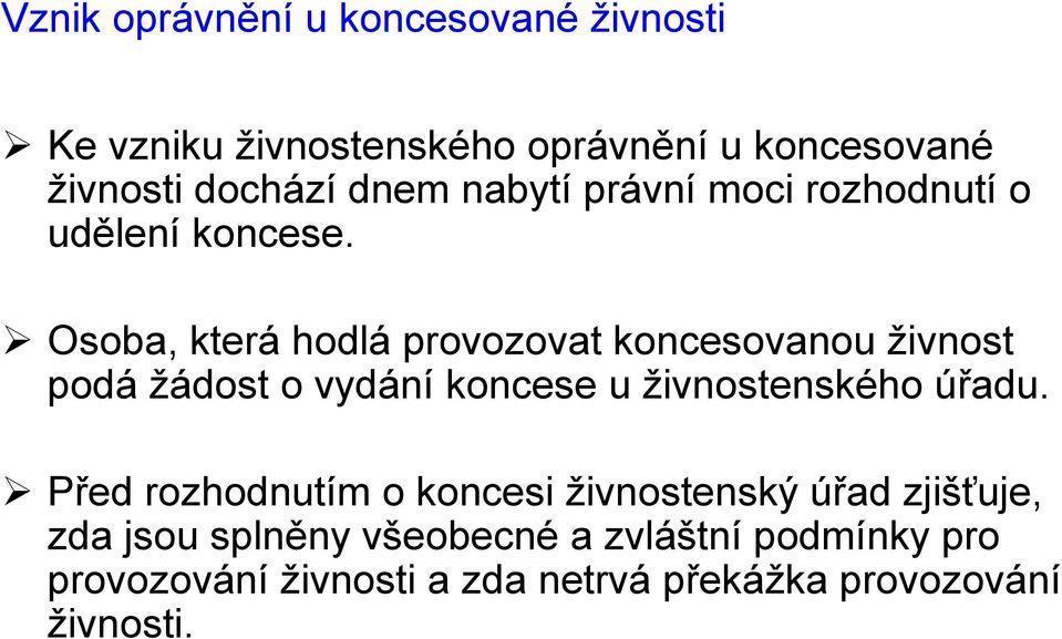 Osoba, která hodlá provozovat koncesovanou živnost podá žádost o vydání koncese u živnostenského úřadu.