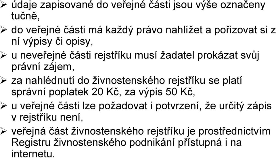 rejstříku se platí správní poplatek 20 Kč, za výpis 50 Kč, u veřejné části lze požadovat i potvrzení, že určitý zápis v