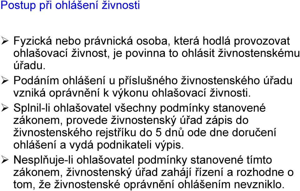 Splnil-li ohlašovatel všechny podmínky stanovené zákonem, provede živnostenský úřad zápis do živnostenského rejstříku do 5 dnů ode dne doručení