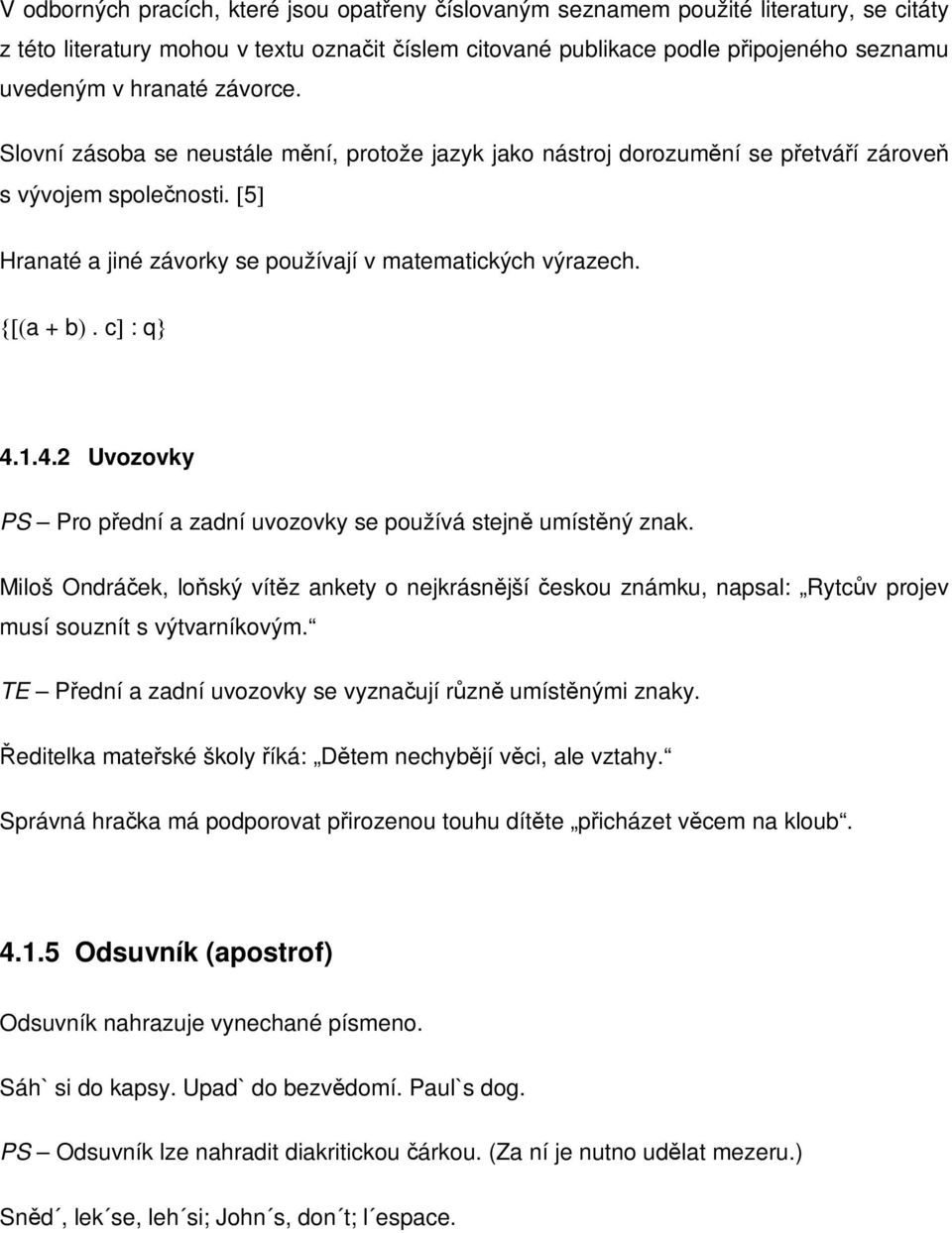 1.4.2 Uvozovky PS Pro pední a zadní uvozovky se používá stejn umístný znak. Miloš Ondráek, loský vítz ankety o nejkrásnjší eskou známku, napsal: Rytcv projev musí souznít s výtvarníkovým.