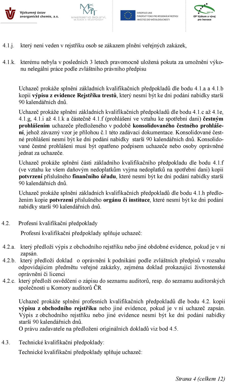 předpisu Uchazeč prokáže splnění základních kvalifikačních předpokladů dle bodu 4.1.a a 4.1.b kopií výpisu z evidence Rejstříku trestů, který nesmí být ke dni podání nabídky starší 90 kalendářních dnů.