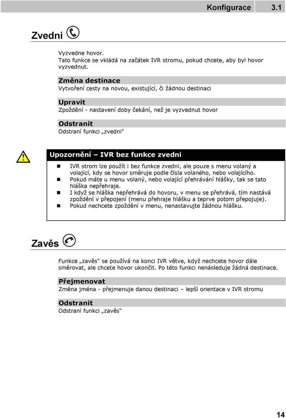 zvedni IVR strom lze použít i bez funkce zvedni, ale pouze s menu volaný a volající, kdy se hovor směruje podle čísla volaného, nebo volajícího.