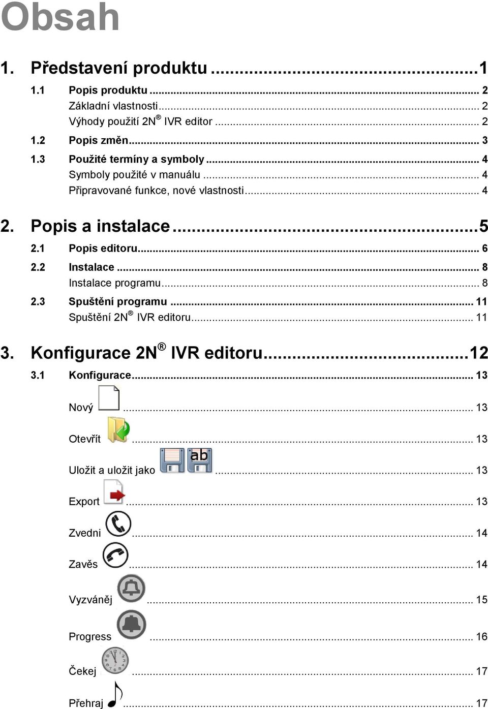 .. 6 2.2 Instalace... 8 Instalace programu... 8 2.3 Spuštění programu... 11 Spuštění 2N IVR editoru... 11 3. Konfigurace 2N IVR editoru... 12 3.