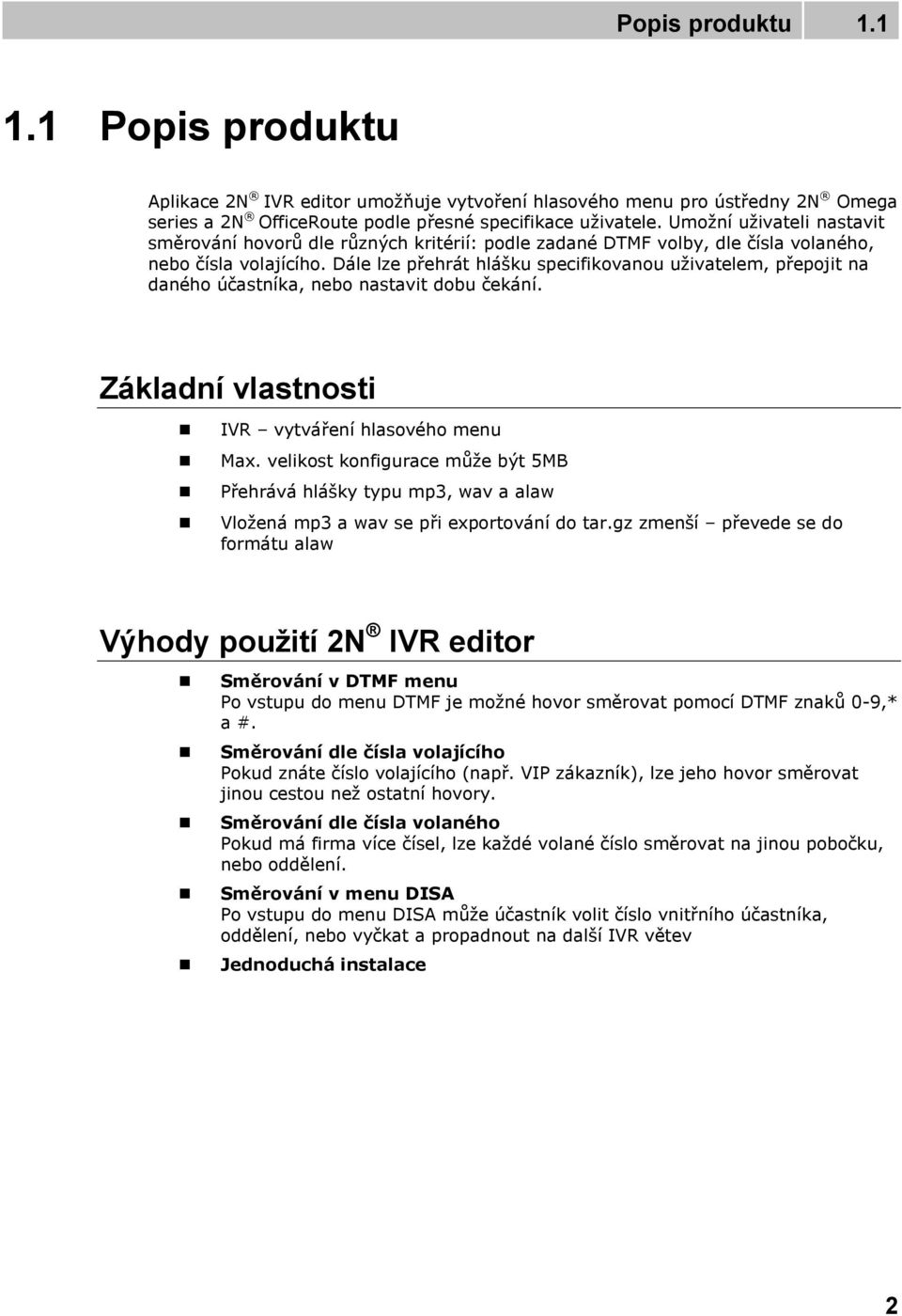 Dále lze přehrát hlášku specifikovanou uživatelem, přepojit na daného účastníka, nebo nastavit dobu čekání. Základní vlastnosti IVR vytváření hlasového menu Max.