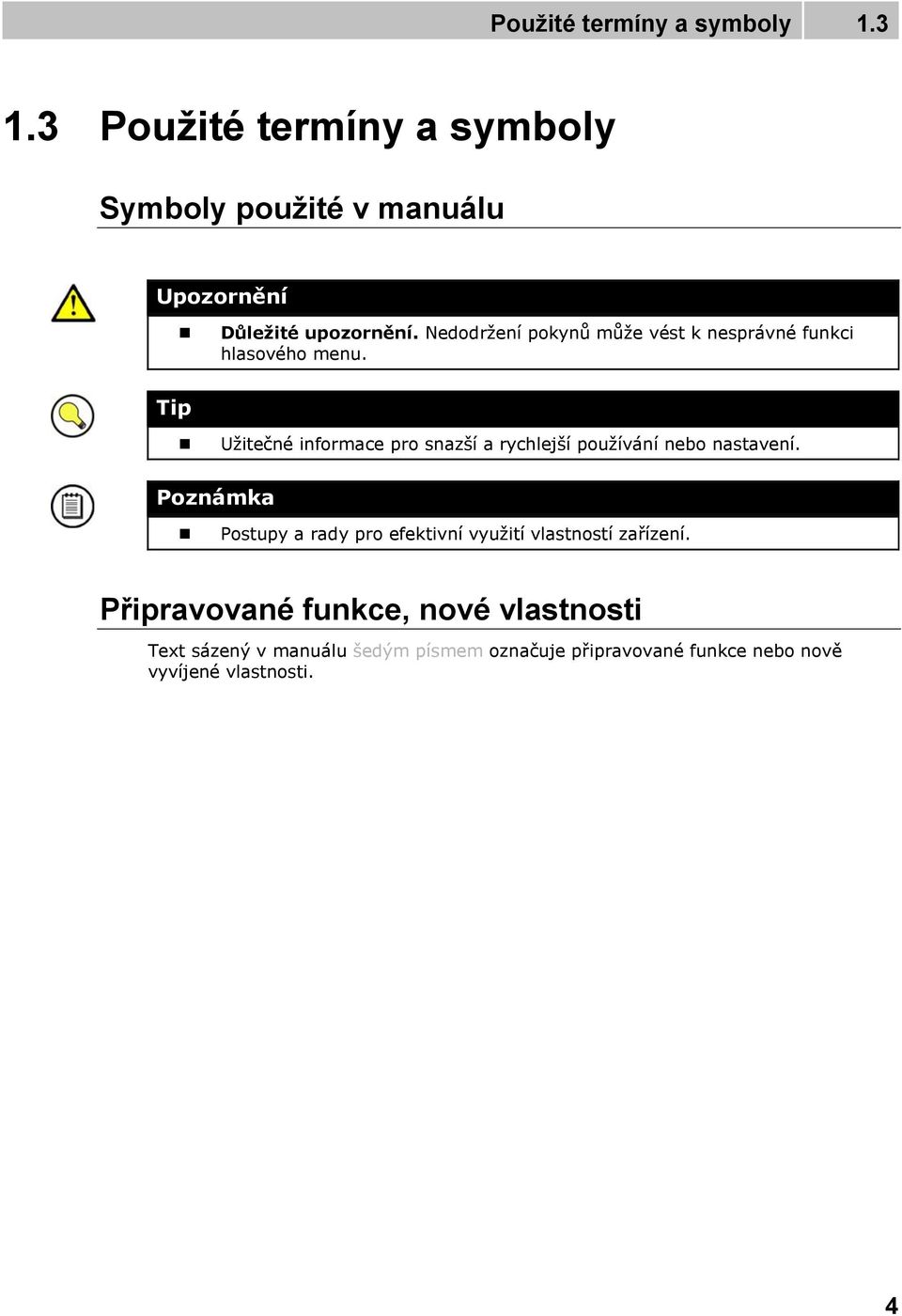 Nedodržení pokynů může vést k nesprávné funkci hlasového menu.