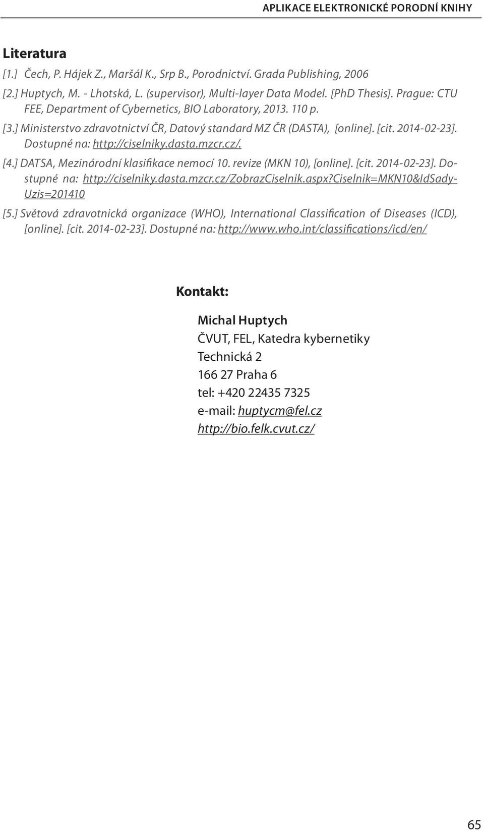 dasta.mzcr.cz/. [4.] DATSA, Mezinárodní klasifikace nemocí 10. revize (MKN 10), [online]. [cit. 2014-02-23]. Dostupné na: http://ciselniky.dasta.mzcr.cz/zobrazciselnik.aspx?