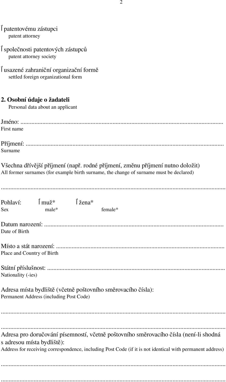 rodné příjmení, změnu příjmení nutno doložit) All former surnames (for example birth surname, the change of surname must be declared) Pohlaví: muž* žena* Sex male* female* Datum narození:.