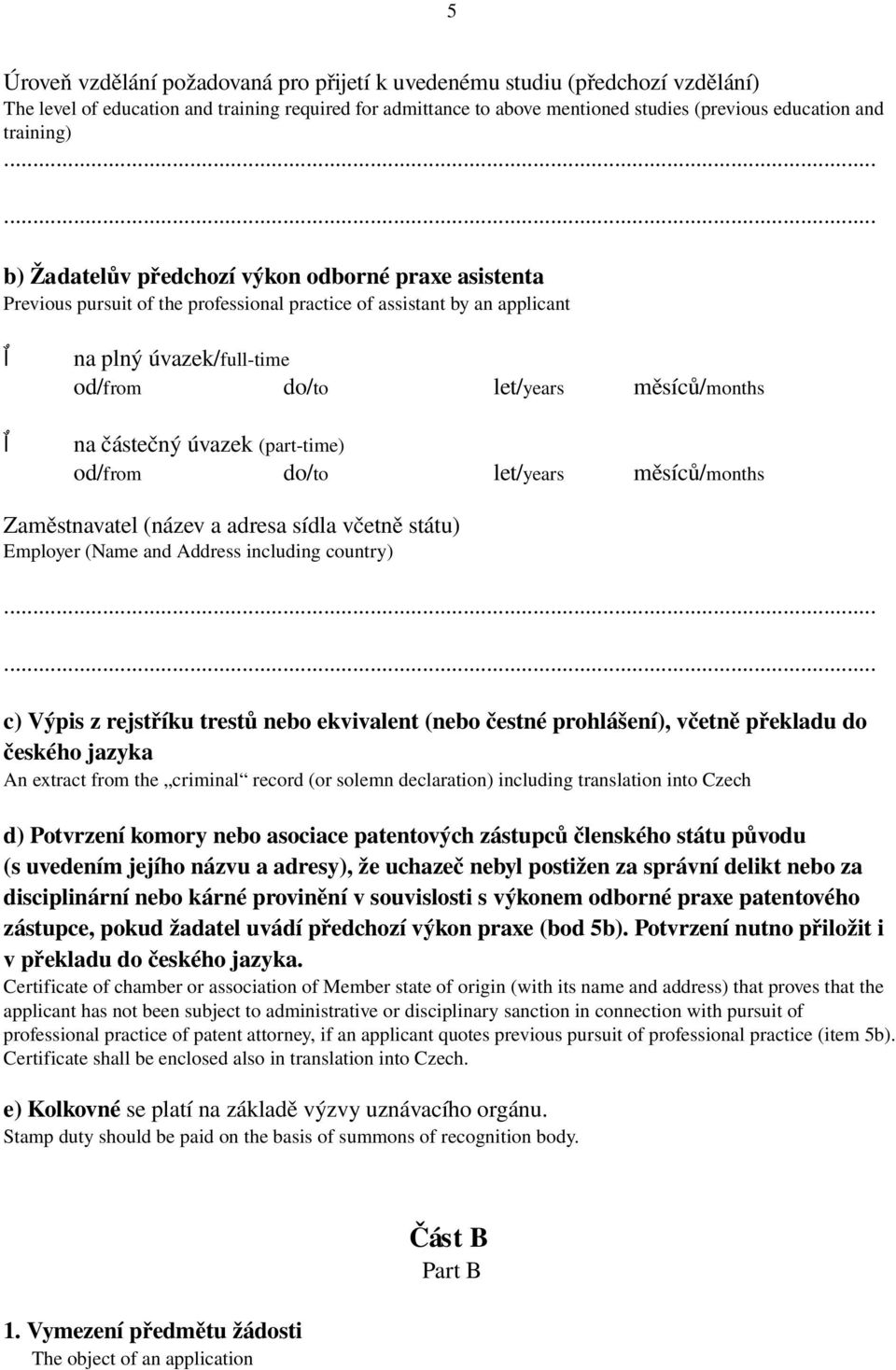 měsíců/months na částečný úvazek (part time) od/from do/to let/years měsíců/months Zaměstnavatel (název a adresa sídla včetně státu) Employer (Name and Address including country) c) Výpis z rejstříku