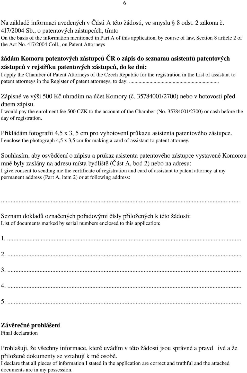 , on Patent Attorneys žádám Komoru patentových zástupců ČR o zápis do seznamu asistentů patentových zástupců v rejstříku patentových zástupců, do ke dni: I apply the Chamber of Patent Attorneys of