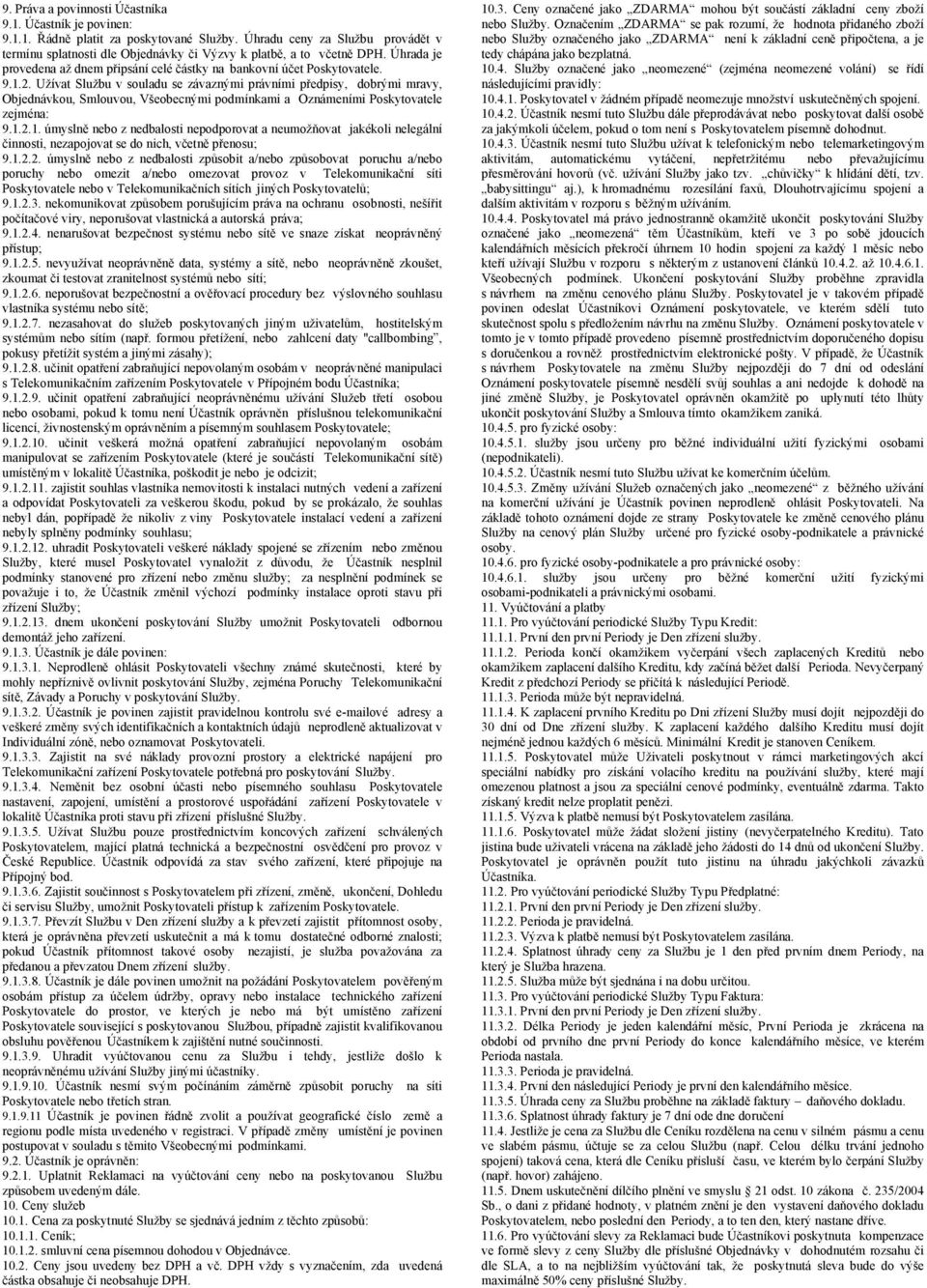 Užívat Službu v souladu se závaznými právními předpisy, dobrými mravy, Objednávkou, Smlouvou, Všeobecnými podmínkami a Oznámeními Poskytovatele zejména: 9.1.