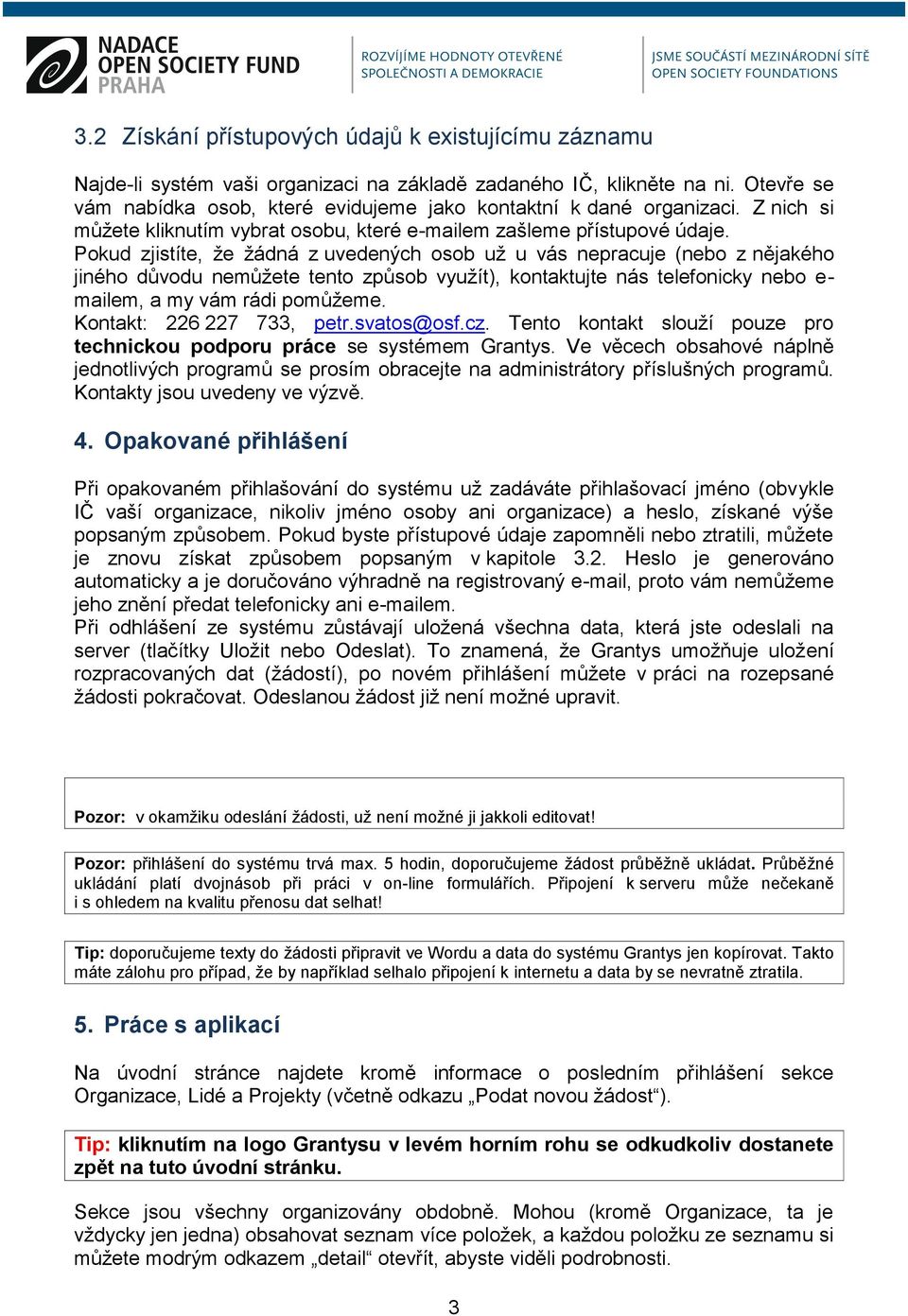 Pokud zjistíte, že žádná z uvedených osob už u vás nepracuje (nebo z nějakého jiného důvodu nemůžete tento způsob využít), kontaktujte nás telefonicky nebo e- mailem, a my vám rádi pomůžeme.