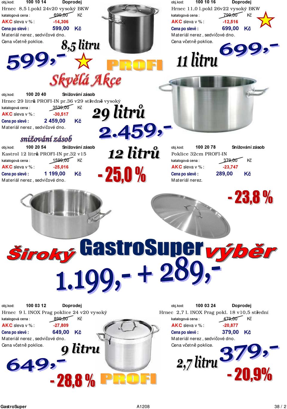 36 v29 středně vysoký 3539,00-30,517 2 459,00 Materiál nerez, sedvičové dno. 100 20 54 Snižování zásob 100 20 78 Snižování zásob Kastrol 12 litrů PROFI-IN pr.