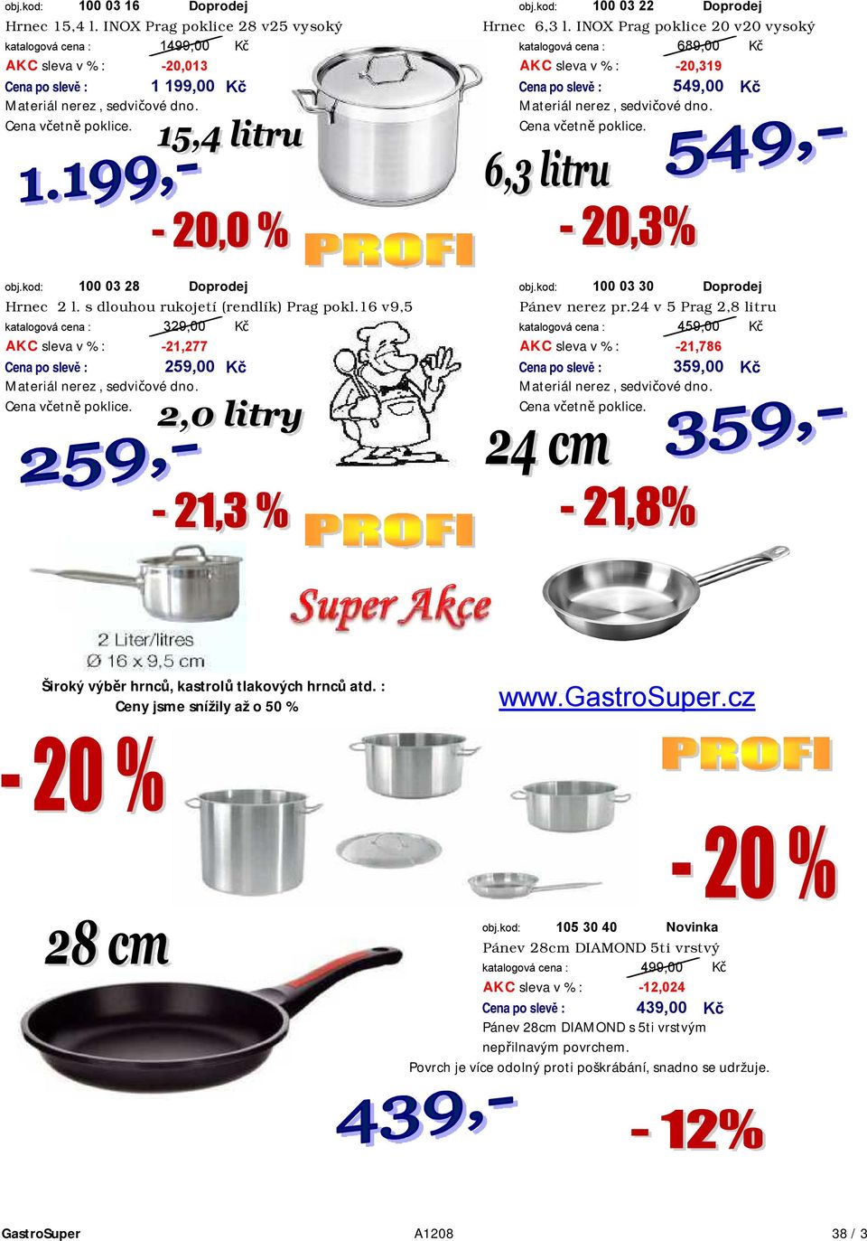 Cena včetně poklice. 100 03 28 Doprodej 100 03 30 Doprodej Hrnec 2 l. s dlouhou rukojetí (rendlík) Prag pokl.16 v9,5 Pánev nerez pr.