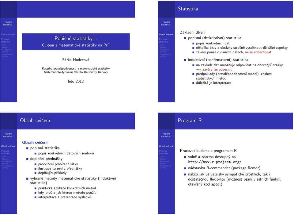 odpovídat na obecnější otázky závěry lze zobecnit předpoklady (pravděpodobnostní model), znalost statistických metod důležitá je interpretace Program R popisná popis konkrétních datových souborů