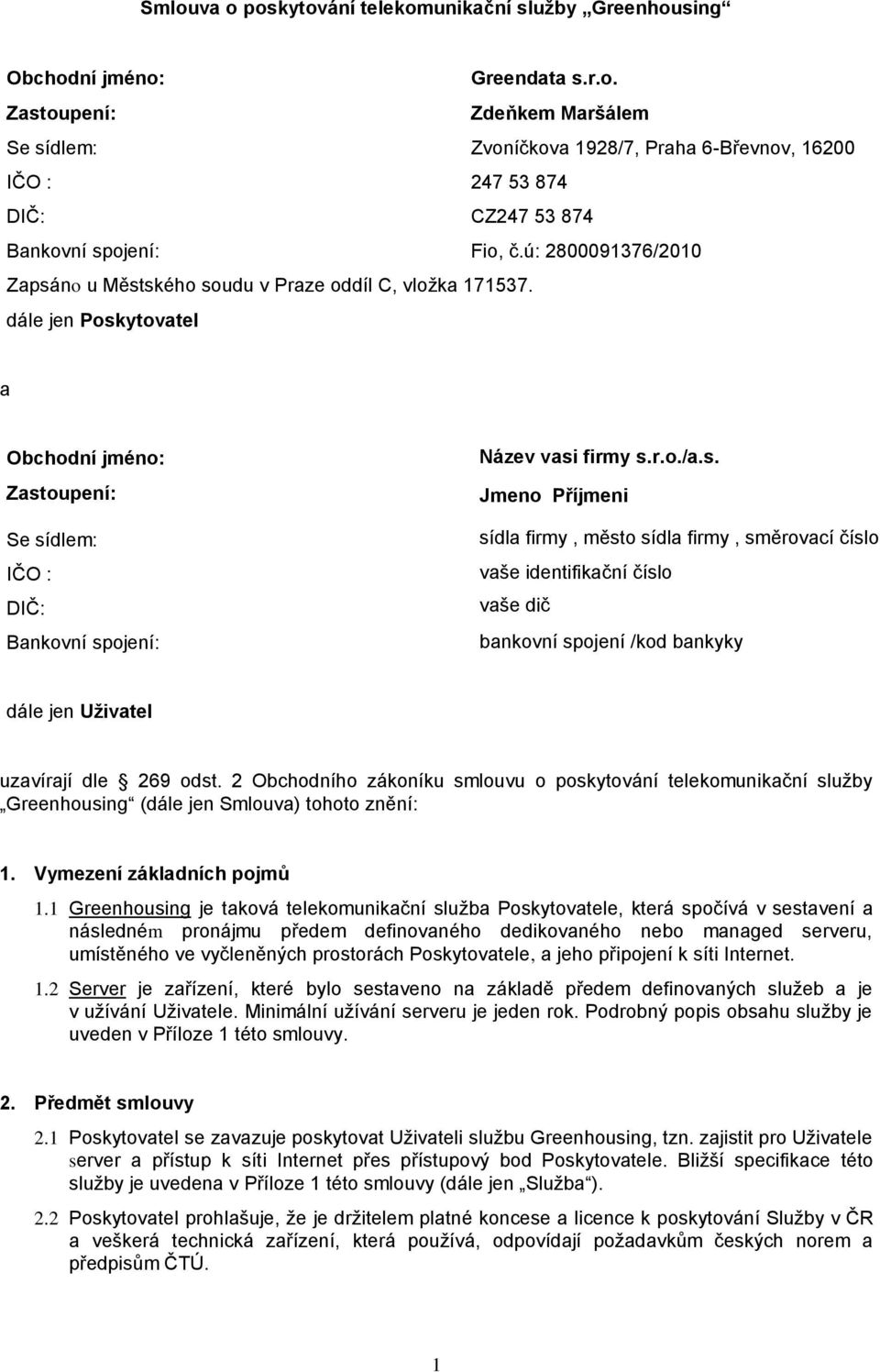 2 Obchodního zákoníku smlouvu o poskytování telekomunikační služby Greenhousing (dále jen Smlouva) tohoto znění: 1. Vymezení základních pojmů 1.