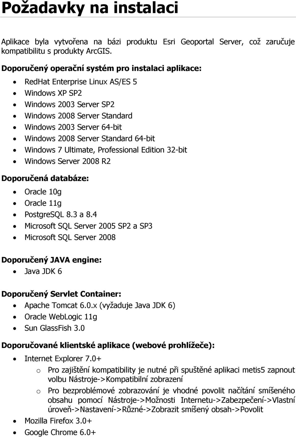 Standard 64-bit Windows 7 Ultimate, Professional Edition 32-bit Windows Server 2008 R2 Doporučená databáze: Oracle 10g Oracle 11g PostgreSQL 8.3 a 8.