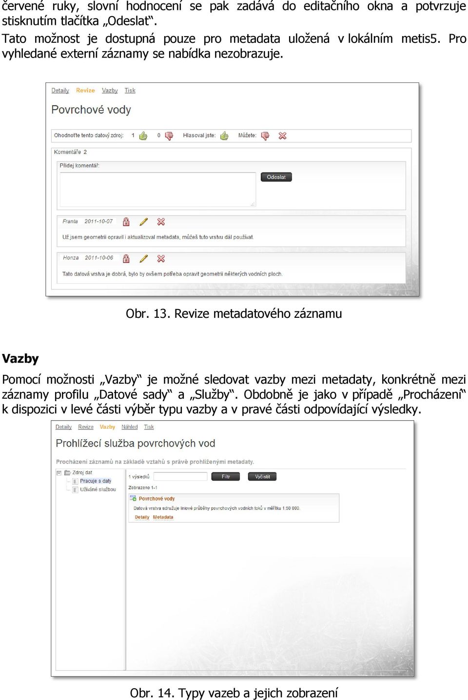 Revize metadatového záznamu Vazby Pomocí moţnosti Vazby je moţné sledovat vazby mezi metadaty, konkrétně mezi záznamy profilu Datové