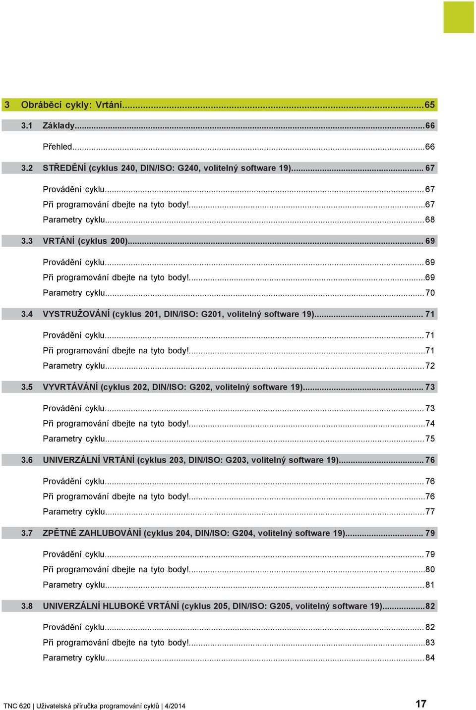 4 VYSTRUŽOVÁNÍ (cyklus 201, DIN/ISO: G201, volitelný software 19)... 71 Provádění cyklu... 71 Při programování dbejte na tyto body!...71 Parametry cyklu...72 3.