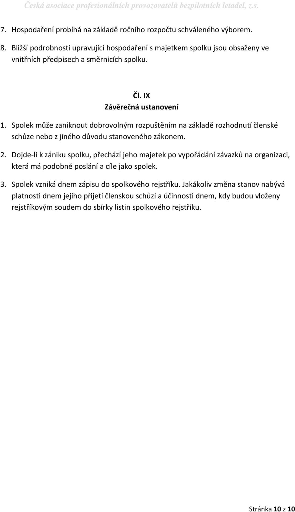 Spolek může zaniknout dobrovolným rozpuštěním na základě rozhodnutí členské schůze nebo z jiného důvodu stanoveného zákonem. 2.