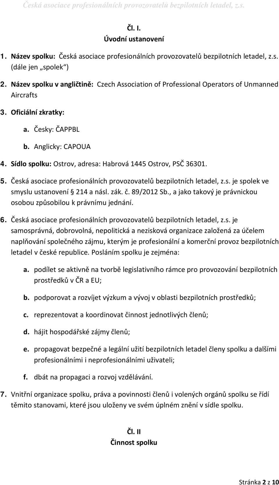 Sídlo spolku: Ostrov, adresa: Habrová 1445 Ostrov, PSČ 36301. 5. Česká asociace profesionálních provozovatelů bezpilotních letadel, z.s. je spolek ve smyslu ustanovení 214 a násl. zák. č. 89/2012 Sb.