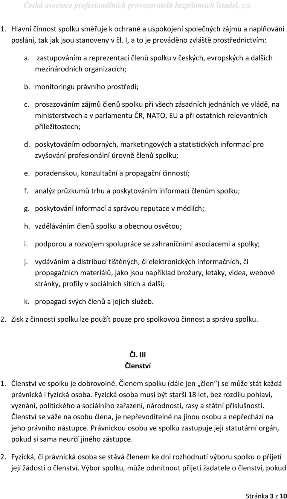 prosazováním zájmů členů spolku při všech zásadních jednáních ve vládě, na ministerstvech a v parlamentu ČR, NATO, EU a při ostatních relevantních příležitostech; d.