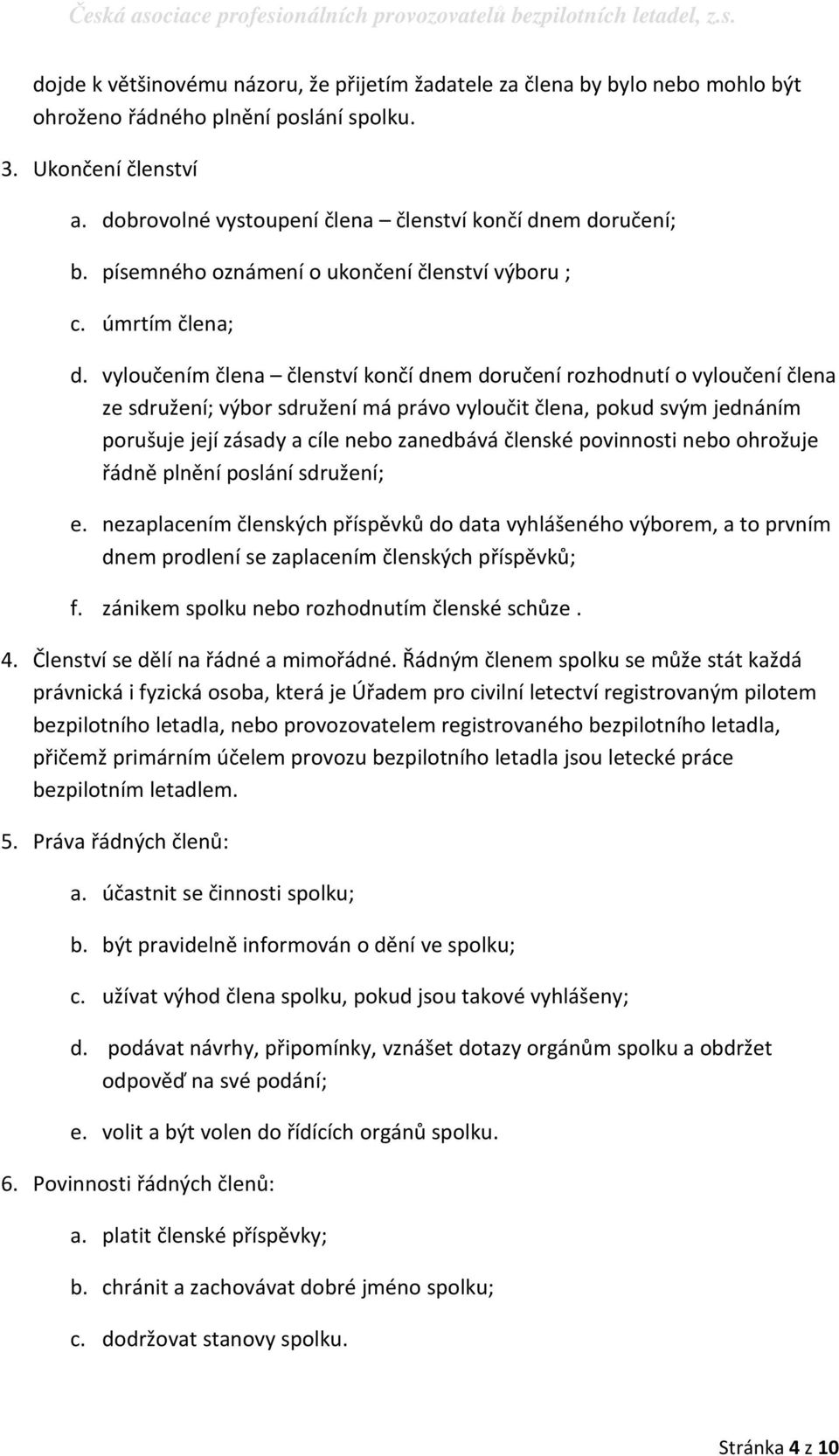 vyloučením člena členství končí dnem doručení rozhodnutí o vyloučení člena ze sdružení; výbor sdružení má právo vyloučit člena, pokud svým jednáním porušuje její zásady a cíle nebo zanedbává členské